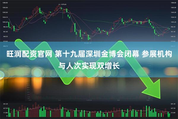 旺润配资官网 第十九届深圳金博会闭幕 参展机构与人次实现双增长